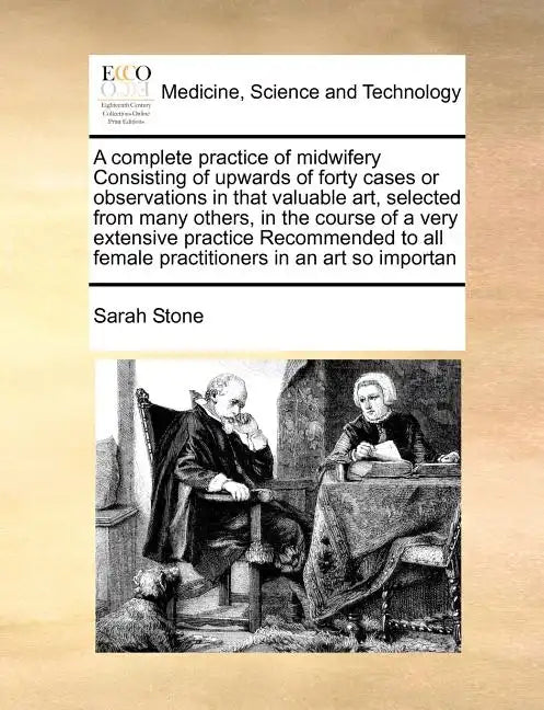 A Complete Practice of Midwifery Consisting of Upwards of Forty Cases or Observations in That Valuable Art, Selected from Many Others, in the Course o - Paperback
