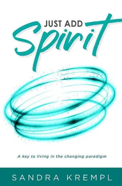 Just Add Spirit: A key to living in the changing paradigm - Paperback