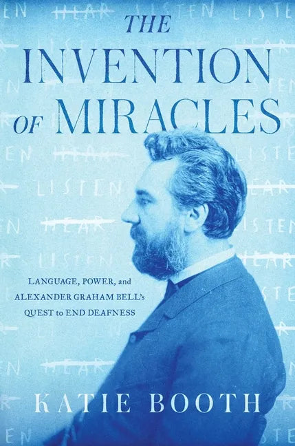 The Invention of Miracles: Language, Power, and Alexander Graham Bell's Quest to End Deafness - Hardcover
