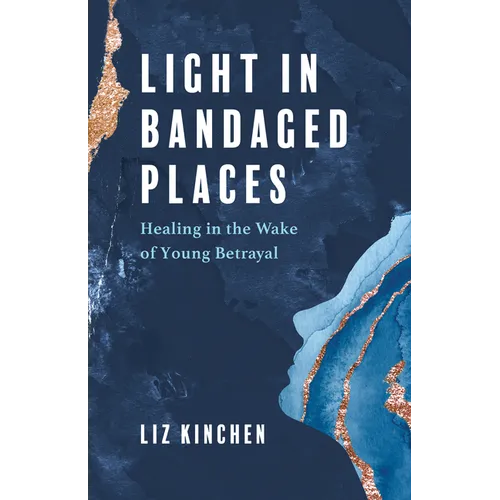 Light in Bandaged Places: Healing in the Wake of Young Betrayal - Paperback