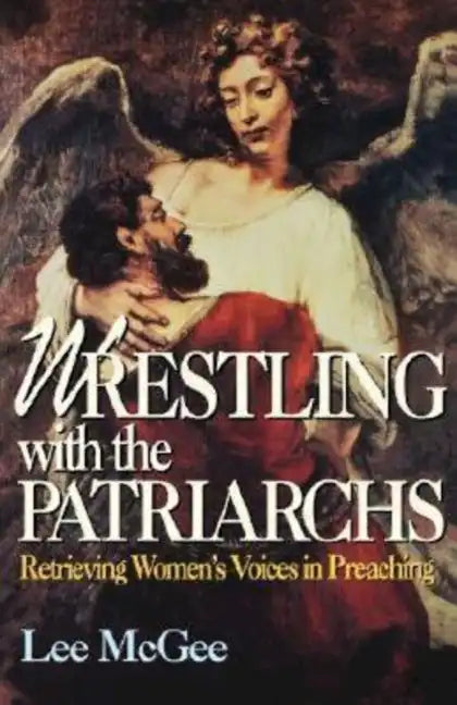 Wrestling with the Patriarchs: Retrieving Womens Voices in Preaching (Abingdon Preacher's Library Series) - Paperback