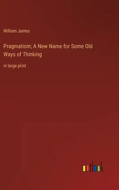 Pragmatism; A New Name for Some Old Ways of Thinking: in large print - Hardcover