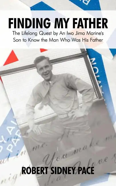 Finding My Father: The Lifelong Quest by an Iwo Jima Marine's Son to Know the Man Who Was His Father - Paperback