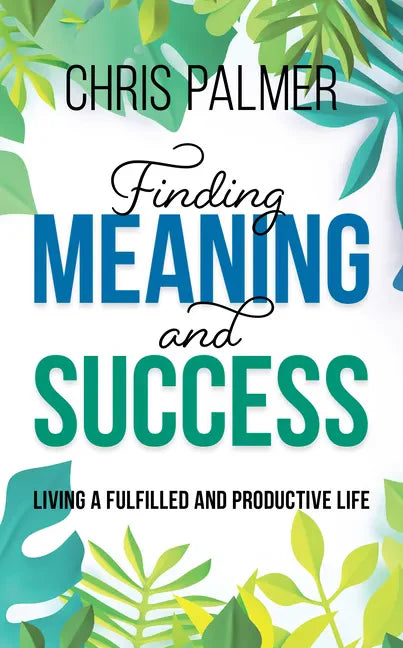 Finding Meaning and Success: Living a Fulfilled and Productive Life - Hardcover