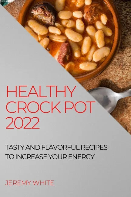 Healthy Crock Pot 2022: Tasty and Flavorful Recipes to Increase Your Energy - Paperback