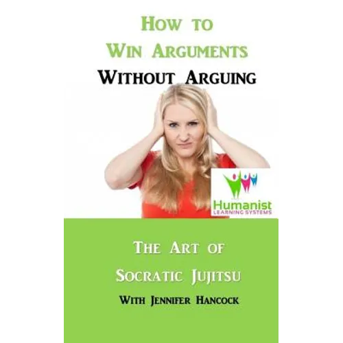 How to Win Arguments Without Arguing: Socratic Jujitsu - Paperback