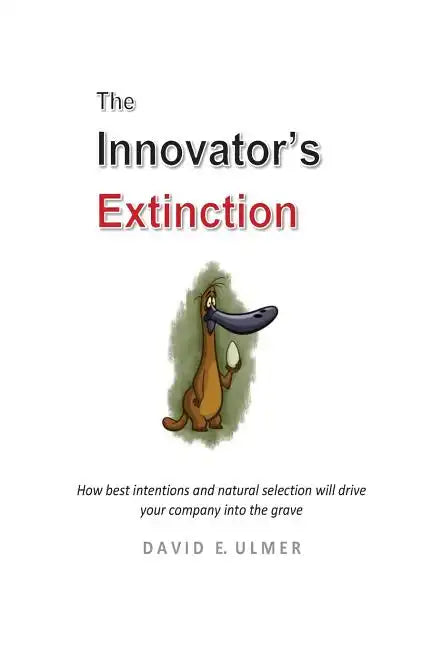 The Innovator's Extinction: How best intentions and natural selection will drive your company into the grave - Paperback