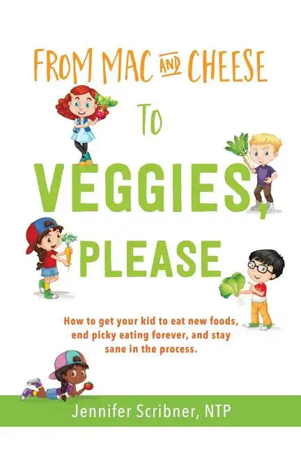 From Mac & Cheese to Veggies, Please: How to get your kid to eat new foods, end picky eating forever, and stay sane in the process - Paperback