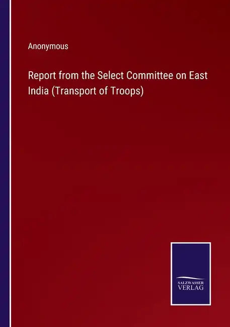 Report from the Select Committee on East India (Transport of Troops) - Paperback