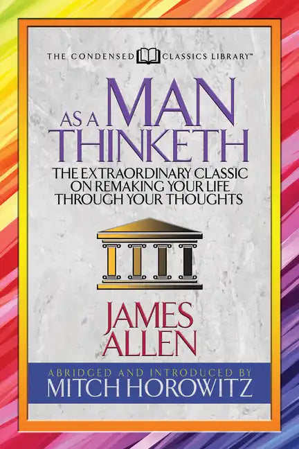 As a Man Thinketh (Condensed Classics): The Extraordinary Classic on Remaking Your Life Through Your Thoughts - Paperback