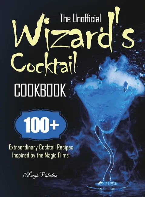 The Unofficial Wizard's Cocktail Cookbook: 100+ Extraordinary Cocktail Recipes Inspired by the Magic Films - Hardcover