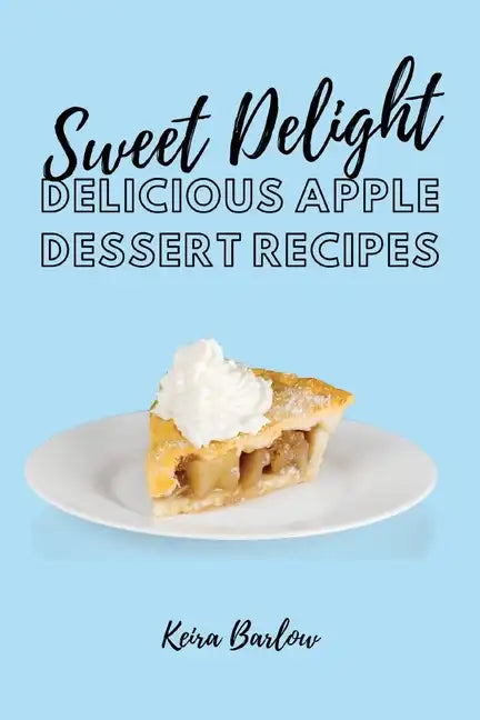 Sweet Delights: Delicious Apple Dessert Recipes - Paperback