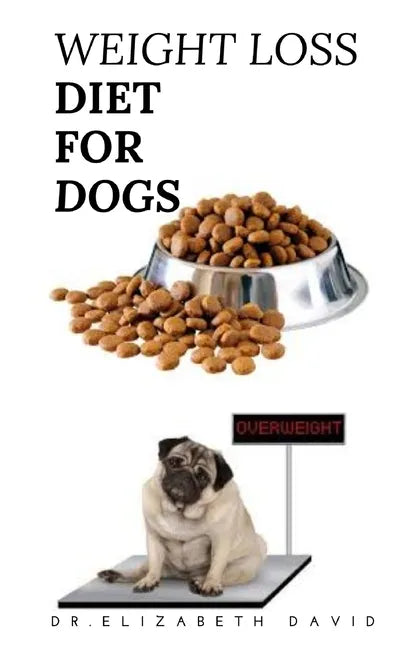 Weight Loss Diet for Dogs: Weight Loss Recipe and Cookbook For Your Canine - Paperback