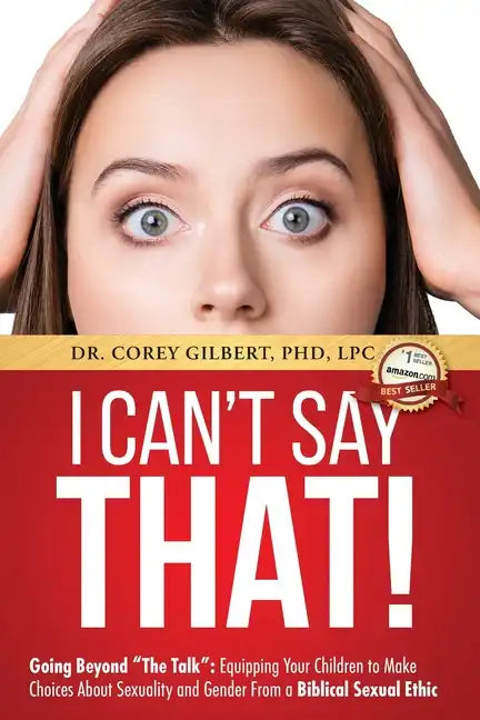 I Can't Say That!: Going Beyond "The Talk" Equipping Your Children to Make Choices About Sexuality and Gender From a Biblical Sexual Ethi - Paperback