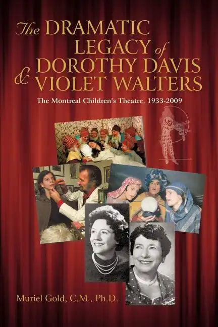 The Dramatic Legacy of Dorothy Davis and Violet Walters: The Montreal Children's Theatre, 1933-2009 - Paperback
