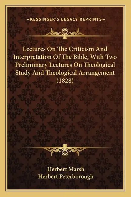 Lectures on the Criticism and Interpretation of the Bible, with Two Preliminary Lectures on Theological Study and Theological Arrangement (1828) - Paperback