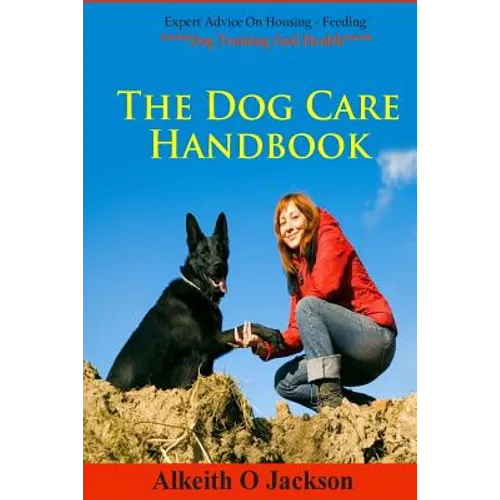 The Dog Care Handbook: Expert Advice On - Housing, Feeding, Dog Training And Health - Paperback