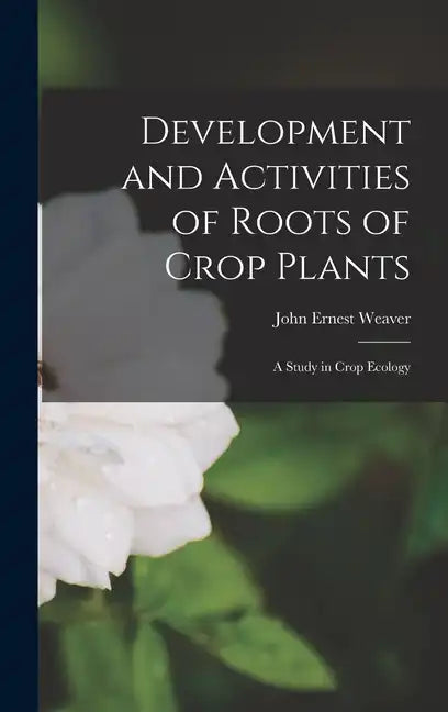 Development and Activities of Roots of Crop Plants: A Study in Crop Ecology - Hardcover