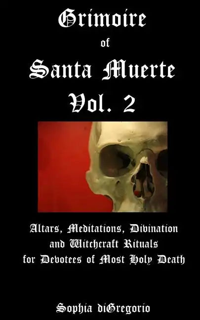 Grimoire of Santa Muerte, Vol. 2: Altars, Meditations, Divination and Witchcraft Rituals for Devotees of Most Holy Death - Paperback