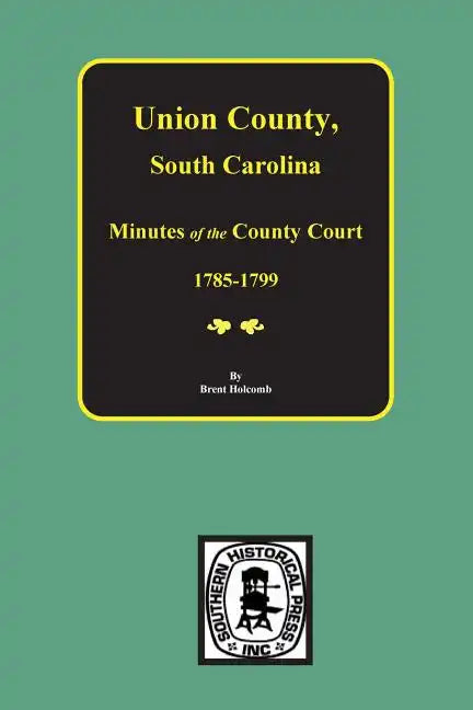 Union County, South Carolina Minutes of the County Court, 1785-1799. - Paperback