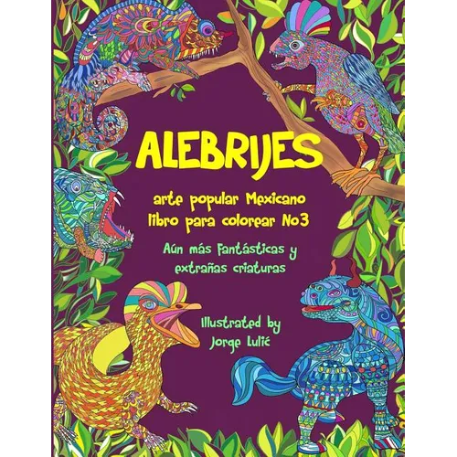 Alebrijes libro para colorear No3 - arte popular Mexicano: A佖 m疽 fant疽ticas y extras criaturas - Paperback