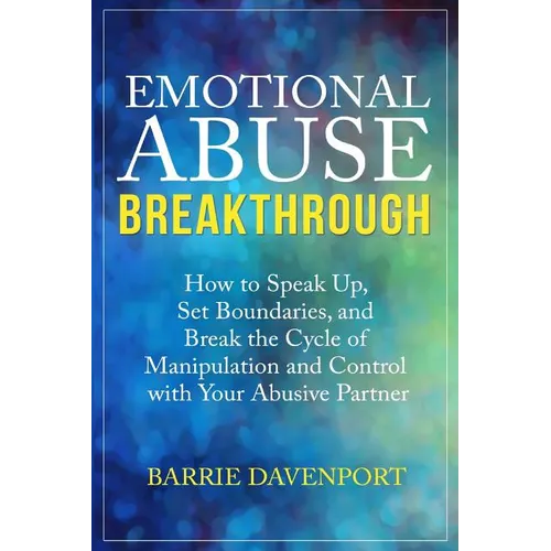 Emotional Abuse Breakthrough: How to Speak Up, Set Boundaries, and Break the Cycle of Manipulation and Control with Your Abusive Partner - Paperback