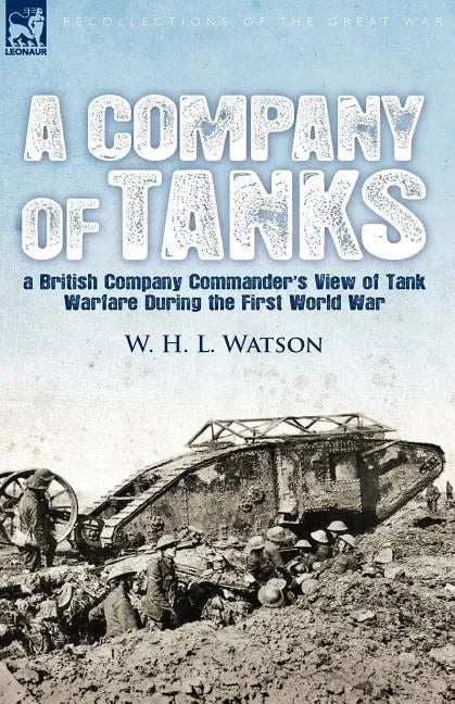 A Company of Tanks: a British Company Commander's View of Tank Warfare During the First World War - Paperback