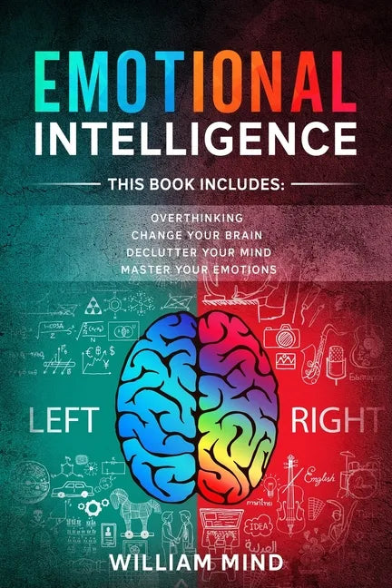 Emotional Intelligence: Change Your Life And Own Your Mind - 4 Books In 1 - Overthinking, Change Your Brain, Declutter Your Mind, Master Your Emotions - Paperback
