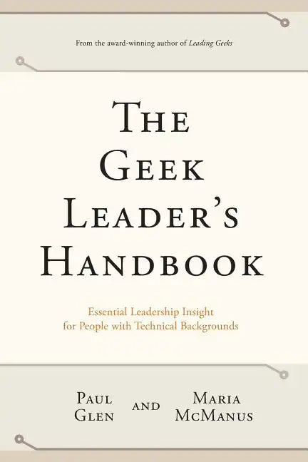 The Geek Leader's Handbook: Essential Leadership Insight for People with Technical Backgrounds - Paperback