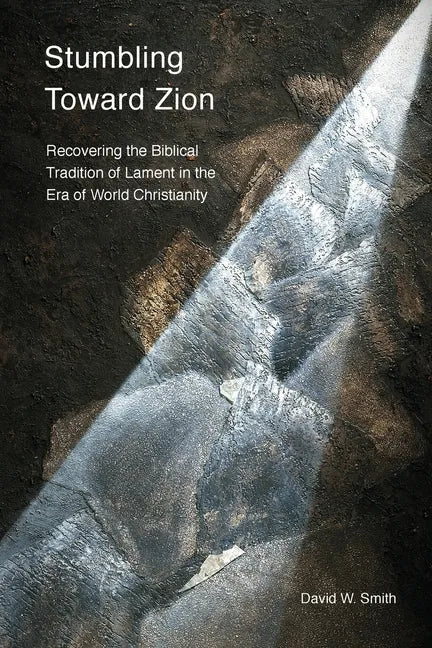 Stumbling toward Zion: Recovering the Biblical Tradition of Lament in the Era of World Christianity - Paperback