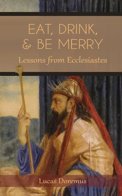 Eat, Drink, and Be Merry: Lessons from Ecclesiastes - Paperback