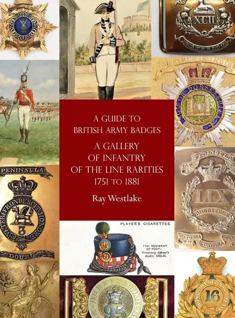 A Guide to British Army Badges: A Gallery of Infantry of the Line Rarities 1751 to 1881 - Hardcover