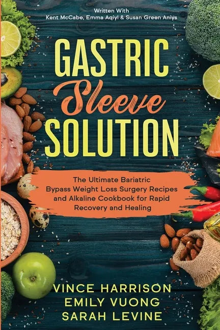 Gastric Sleeve Solution: The Ultimate Bariatric Bypass Weight Loss Surgery Recipes and Alkaline Cookbook for Rapid Recovery and Healing: Writte - Paperback