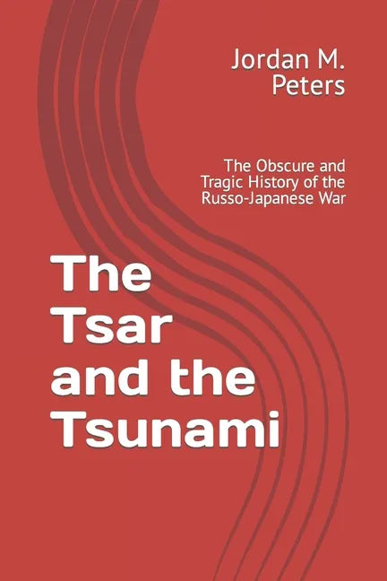 The Tsar and the Tsunami: The Obscure and Tragic History of the Russo-Japanese War - Paperback