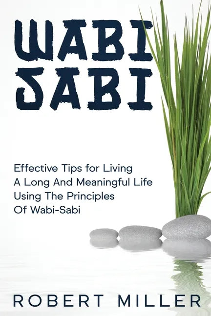 Wabi-Sabi: Effective Tips for Living A Long And Meaningful Life Using The Principles Of Wabi-Sabi - Paperback