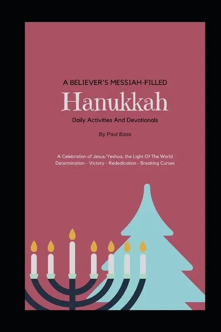 A Believer's Messiah-Filled Hanukkah: A Celebration of Jesus/Yeshua, the Light Of The World Determination - Victory - Re-Dedication - Breaking Curses - Paperback
