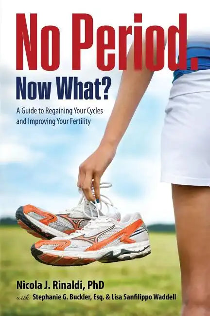 No Period. Now What?: A Guide to Regaining Your Cycles and Improving Your Fertility - Paperback
