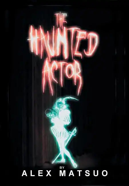 The Haunted Actor: An Exploration of Supernatural Belief Through Theatre - Hardcover