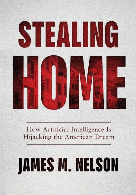 Stealing Home: How Artificial Intelligence Is Hijacking the American Dream - Hardcover