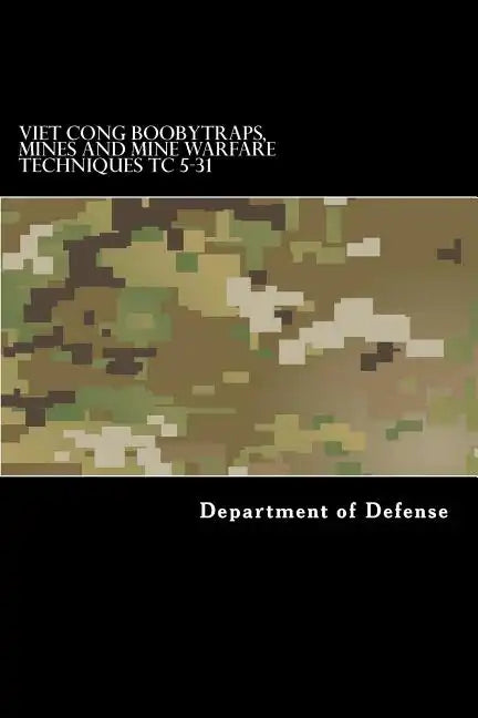 Viet Cong Boobytraps, Mines and Mine Warfare Techniques TC 5-31 - Paperback