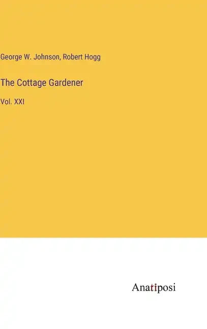 The Cottage Gardener: Vol. XXI - Hardcover
