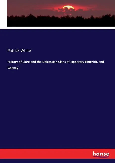 History of Clare and the Dalcassian Clans of Tipperary Limerick, and Galway - Paperback