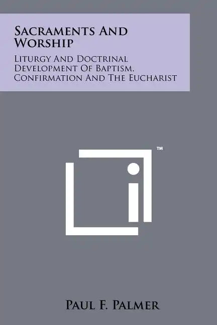 Sacraments And Worship: Liturgy And Doctrinal Development Of Baptism, Confirmation And The Eucharist - Paperback