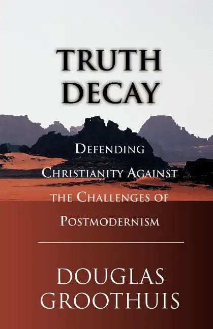 Truth Decay: Defending Christianity Against the Challenges of Postmodernism - Paperback