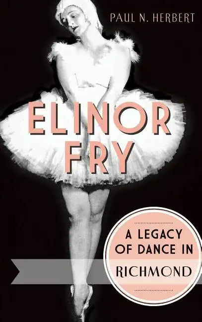 Elinor Fry: A Legacy of Dance in Richmond - Hardcover