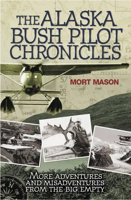 Alaska Bush Pilot Chronicles: More Adventures and Misadventures from the Big Empty - Paperback