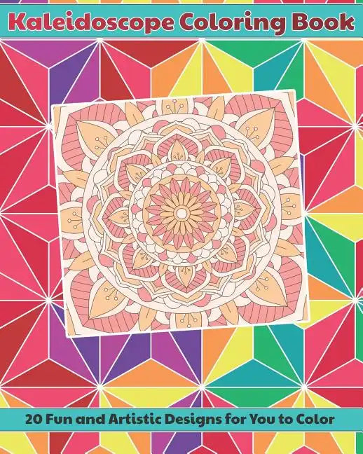 Kaleidoscope Coloring Book: 20 Fun and Artistic, Mandala Pattern Designs for You to Color - Paperback