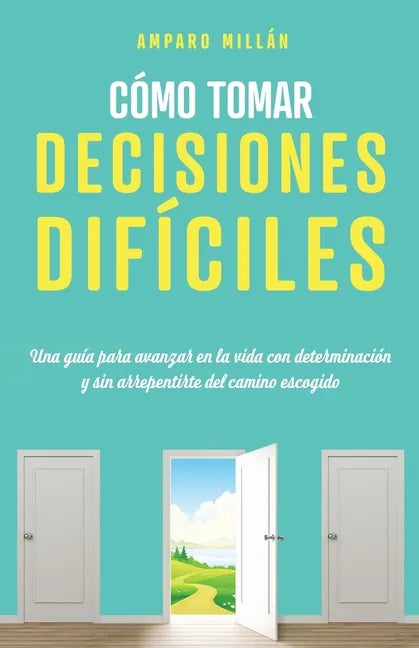 Cómo tomar decisiones difíciles: Una guía para avanzar en la vida con determinación y sin arrepentirte del camino escogido - Paperback