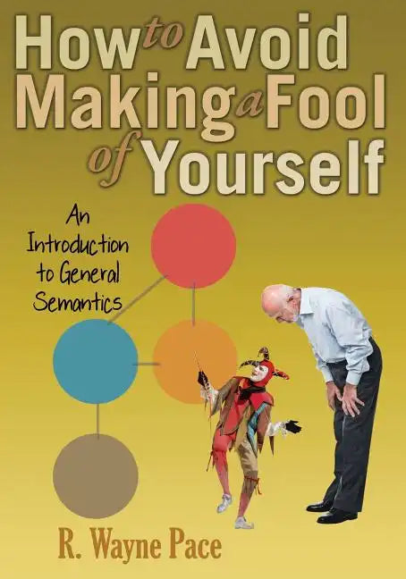 How to Avoid Making a Fool of Yourself: An Introduction to General Semantics - Paperback