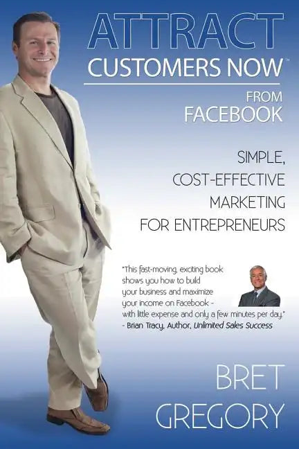 Attract Customers Now From Facebook: Simple Cost-Effective Marketing For Entrepreneurs - Paperback